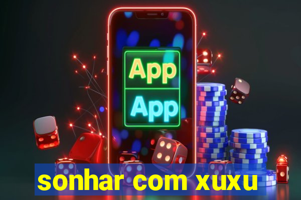 sonhar com xuxu